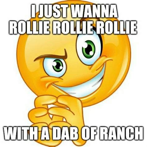 i just wanna rollie rollie with a dab of ranch